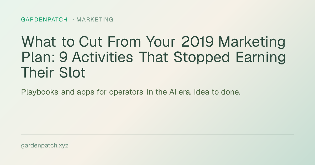 What to Cut From Your 2019 Marketing Plan: 9 Activities That Stopped Earning Their Slot