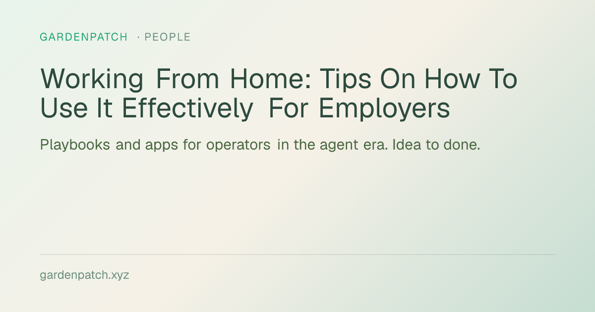 Working From Home: Tips On How To Use It Effectively For Employers